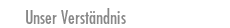 Unser Verständnis